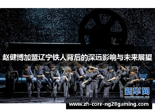 赵健博加盟辽宁铁人背后的深远影响与未来展望