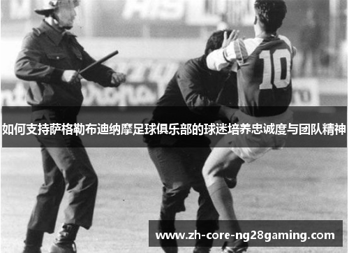 如何支持萨格勒布迪纳摩足球俱乐部的球迷培养忠诚度与团队精神