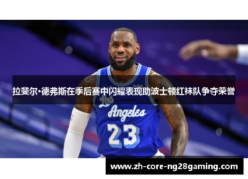 拉斐尔·德弗斯在季后赛中闪耀表现助波士顿红袜队争夺荣誉