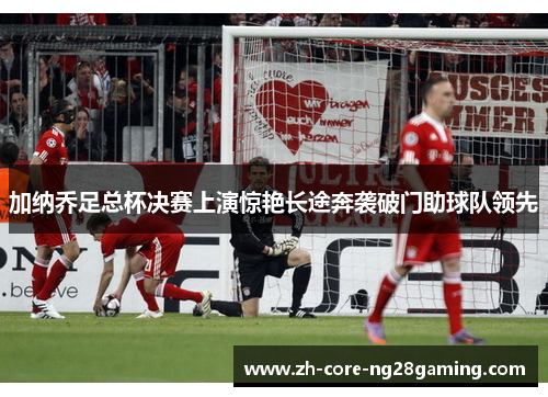 加纳乔足总杯决赛上演惊艳长途奔袭破门助球队领先