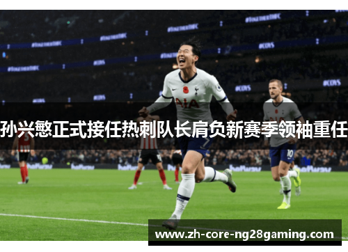 孙兴慜正式接任热刺队长肩负新赛季领袖重任