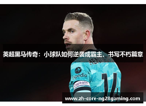 英超黑马传奇：小球队如何逆袭成霸主，书写不朽篇章