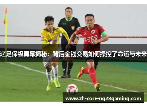 辽足保级黑幕揭秘：背后金钱交易如何操控了命运与未来